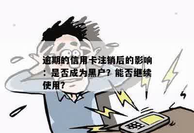 逾期的信用卡注销后的影响：是否成为黑户？能否继续使用？