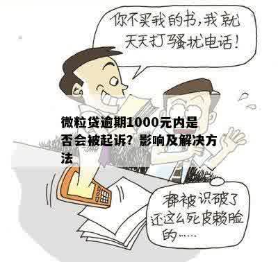 微粒贷逾期1000元内是否会被起诉？影响及解决方法