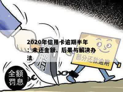 2020年信用卡逾期半年：未还金额、后果与解决办法