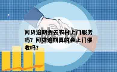 网货逾期会去农村上门服务吗？网贷逾期真的会上门催收吗？