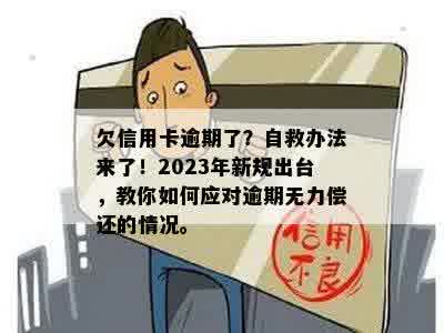 欠信用卡逾期了？自救办法来了！2023年新规出台，教你如何应对逾期无力偿还的情况。