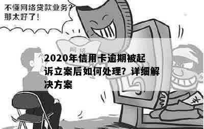 2020年信用卡逾期被起诉立案后如何处理？详细解决方案