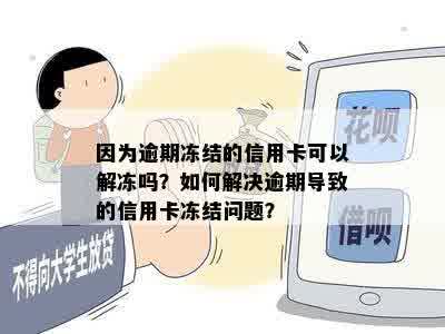 因为逾期冻结的信用卡可以解冻吗？如何解决逾期导致的信用卡冻结问题？