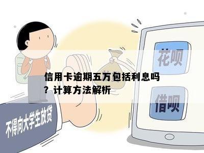 信用卡逾期五万包括利息吗？计算方法解析