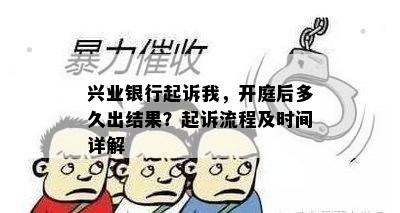 兴业银行起诉我，开庭后多久出结果？起诉流程及时间详解