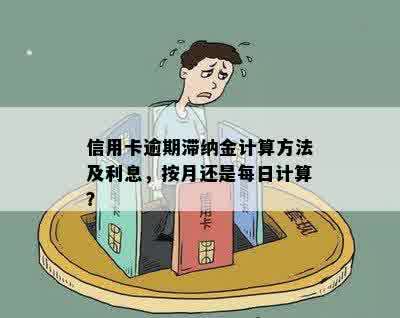 信用卡逾期滞纳金计算方法及利息，按月还是每日计算？