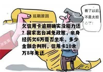 欠信用卡逾期确实没能力还？国家出台减免政策，亲身经历欠6万是否坐牢，多少金额会判刑，信用卡10余万8年未还