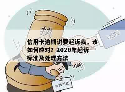 信用卡逾期说要起诉我，该如何应对？2020年起诉标准及处理方法