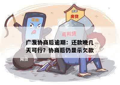 广发协商后逾期：还款晚几天可行？协商后仍显示欠款