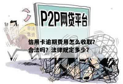 信用卡逾期费用怎么收取？合法吗？法律规定多少？