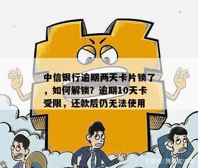 中信银行逾期两天卡片锁了，如何解锁？逾期10天卡受限，还款后仍无法使用