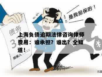 上海负债逾期法律咨询律师费用：谁承担？谁出？全知道！