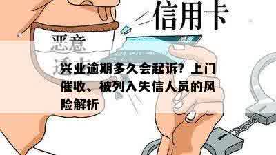 兴业逾期多久会起诉？上门催收、被列入失信人员的风险解析