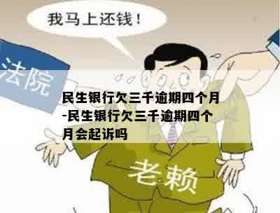 民生银行欠三千逾期四个月-民生银行欠三千逾期四个月会起诉吗