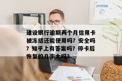 建设银行逾期两个月信用卡被冻结还能使用吗？安全吗？知乎上有答案吗？停卡后恢复的几率大吗？