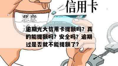 逾期光大信用卡提额吗？真的能提额吗？安全吗？逾期过是否就不能提额了？