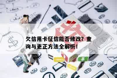 欠信用卡征信能否修改？查询与更正方法全解析！