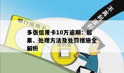 多张信用卡10万逾期：后果、处理方法及处罚措施全解析