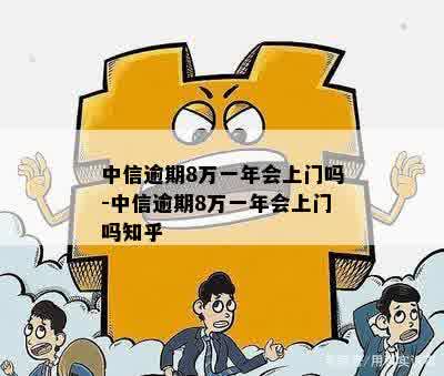 中信逾期8万一年会上门吗-中信逾期8万一年会上门吗知乎