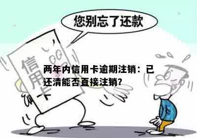 两年内信用卡逾期注销：已还清能否直接注销？