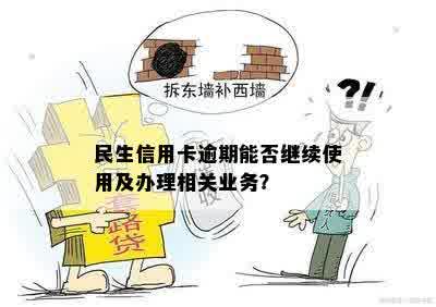 民生信用卡逾期能否继续使用及办理相关业务？