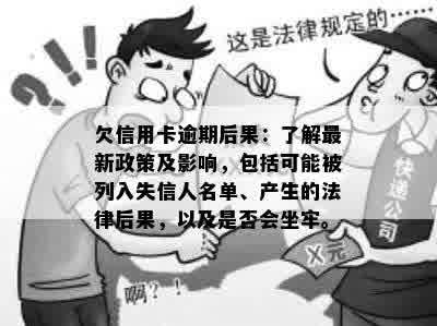 欠信用卡逾期后果：了解最新政策及影响，包括可能被列入失信人名单、产生的法律后果，以及是否会坐牢。