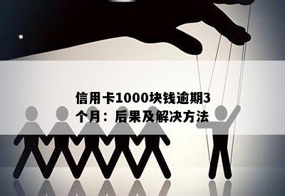 信用卡1000块钱逾期3个月：后果及解决方法