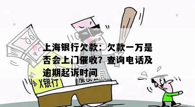 上海银行欠款：欠款一万是否会上门催收？查询电话及逾期起诉时间