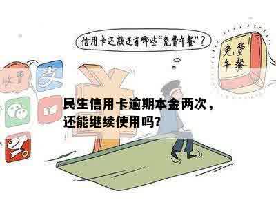 民生信用卡逾期本金两次，还能继续使用吗？