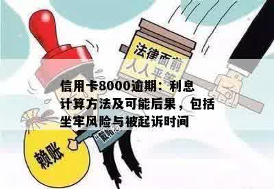 信用卡8000逾期：利息计算方法及可能后果，包括坐牢风险与被起诉时间