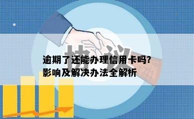 逾期了还能办理信用卡吗？影响及解决办法全解析