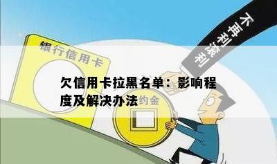 欠信用卡拉黑名单：影响程度及解决办法