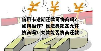 信用卡逾期还款可协商吗？如何操作？民法典规定允许协商吗？欠款能否协商还款？