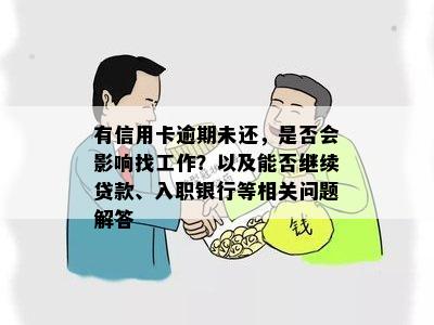 有信用卡逾期未还，是否会影响找工作？以及能否继续贷款、入职银行等相关问题解答