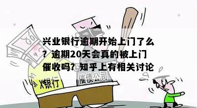 兴业银行逾期开始上门了么？逾期20天会真的被上门催收吗？知乎上有相关讨论。