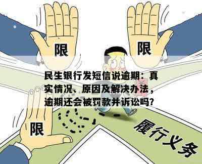 民生银行发短信说逾期：真实情况、原因及解决办法，逾期还会被罚款并诉讼吗？