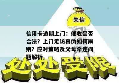 信用卡逾期上门：催收是否合法？上门走访真伪如何辨别？应对策略及父母牵连问题解析