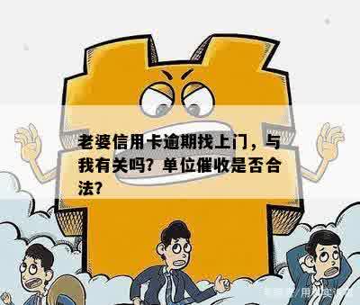 老婆信用卡逾期找上门，与我有关吗？单位催收是否合法？