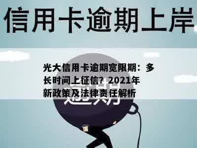 光大信用卡逾期宽限期：多长时间上征信？2021年新政策及法律责任解析