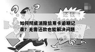 如何彻底消除信用卡逾期记录？无需还款也能解决问题！