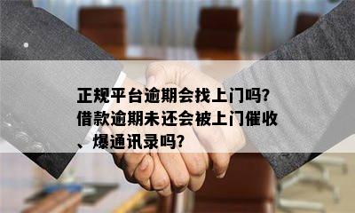 正规平台逾期会找上门吗？借款逾期未还会被上门催收、爆通讯录吗？