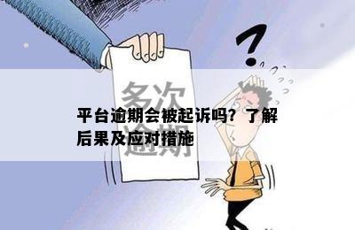 平台逾期会被起诉吗？了解后果及应对措施