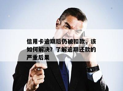 信用卡逾期后仍被扣款，该如何解决？了解逾期还款的严重后果