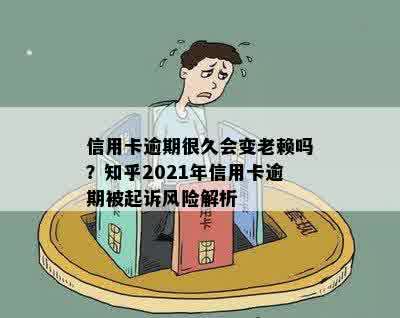 信用卡逾期很久会变老赖吗？知乎2021年信用卡逾期被起诉风险解析