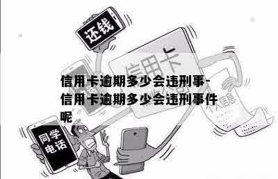 信用卡逾期多少会违刑事-信用卡逾期多少会违刑事件呢