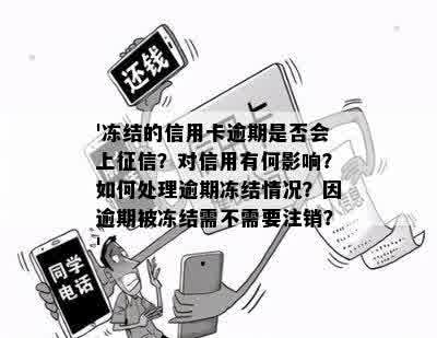 '冻结的信用卡逾期是否会上征信？对信用有何影响？如何处理逾期冻结情况？因逾期被冻结需不需要注销？'