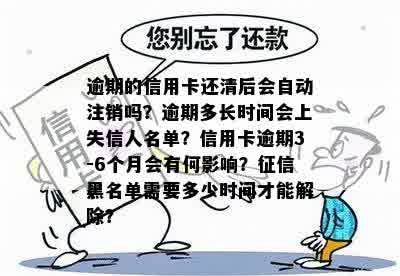 逾期的信用卡还清后会自动注销吗？逾期多长时间会上失信人名单？信用卡逾期3-6个月会有何影响？征信黑名单需要多少时间才能解除？