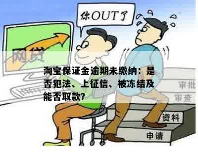 淘宝保证金逾期未缴纳：是否犯法、上征信、被冻结及能否取款？