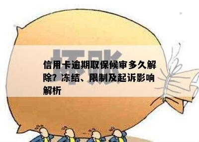 信用卡逾期取保候审多久解除？冻结、限制及起诉影响解析