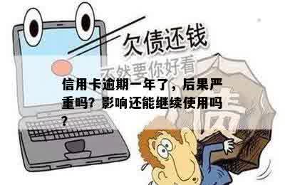 信用卡逾期一年了，后果严重吗？影响还能继续使用吗？